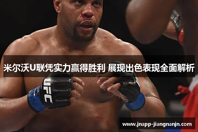 米尔沃U联凭实力赢得胜利 展现出色表现全面解析