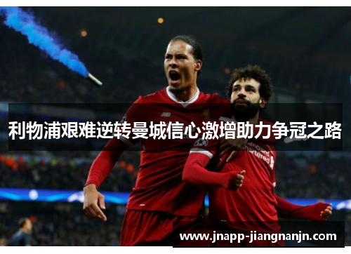利物浦艰难逆转曼城信心激增助力争冠之路