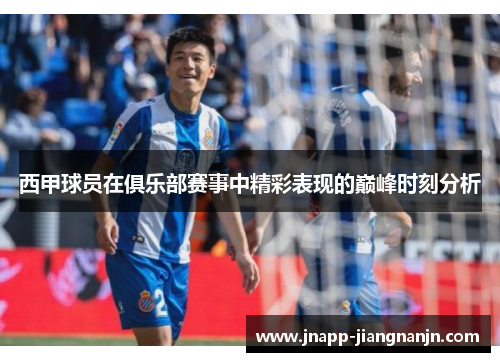 西甲球员在俱乐部赛事中精彩表现的巅峰时刻分析
