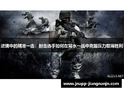 逆境中的精准一击：射击选手如何在背水一战中克服压力取得胜利