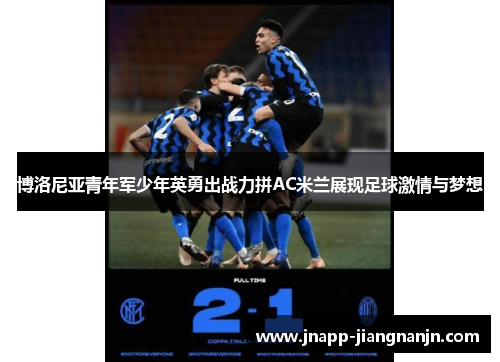 博洛尼亚青年军少年英勇出战力拼AC米兰展现足球激情与梦想