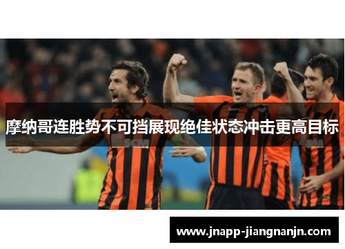 摩纳哥连胜势不可挡展现绝佳状态冲击更高目标